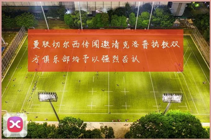 曼联切尔西传闻邀请克洛普执教双方俱乐部均予以强烈否认