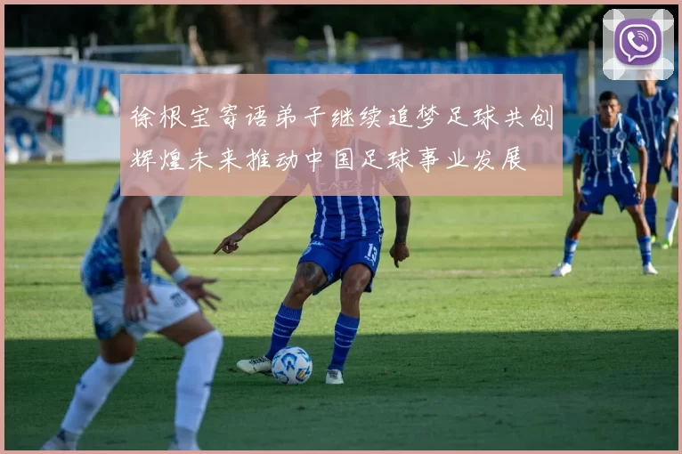 徐根宝寄语弟子继续追梦足球共创辉煌未来推动中国足球事业发展